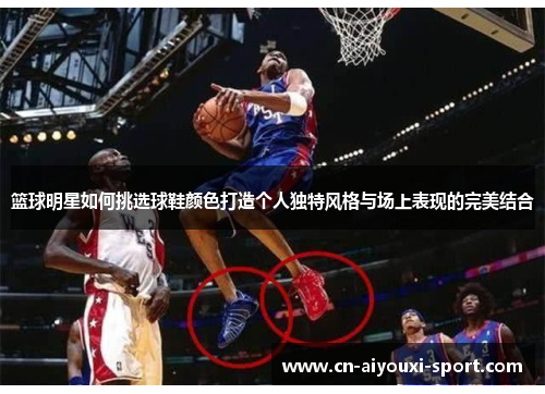 篮球明星如何挑选球鞋颜色打造个人独特风格与场上表现的完美结合
