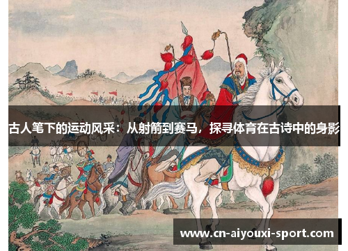 古人笔下的运动风采：从射箭到赛马，探寻体育在古诗中的身影