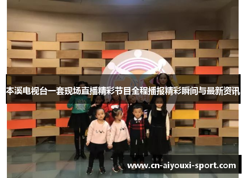 本溪电视台一套现场直播精彩节目全程播报精彩瞬间与最新资讯